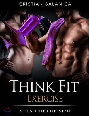 Think Fit: Exercise (Part 3): A Step By Step Manual Towards A Healthier Lifestyle