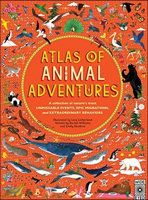 Atlas of Animal Adventures: A Collection of Nature's Most Unmissable Events, Epic Migrations and Extraordinary Behaviours