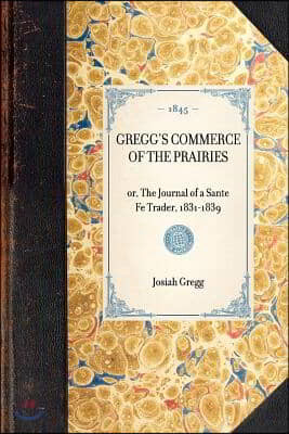 Gregg's Commerce of the Prairies, Or, the Journal of a Sante Fe Trader, 1831-1839
