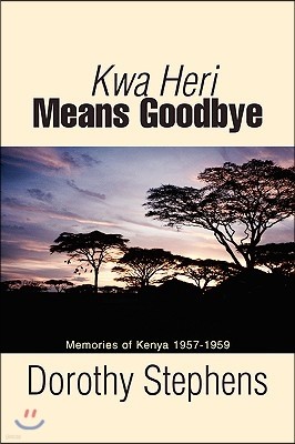 Kwa Heri Means Goodbye: Memories of Kenya 1957-1959