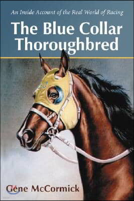 The Blue Collar Thoroughbred: An Inside Account of the Real World of Racing