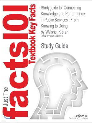 Studyguide for Connecting Knowledge and Performance in Public Services: From Knowing to Doing by Walshe, Kieran, ISBN 9780521195461