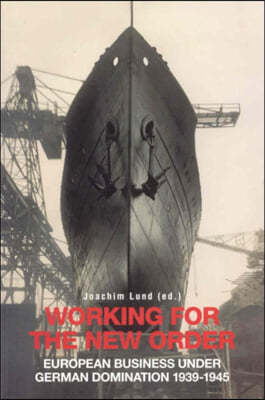 Working for the New Order: European Business Under German Domination, 1939-1945