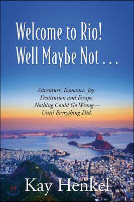 Welcome to Rio! Well Maybe Not... Adventure, Romance, Joy, Destitution and Escape. Nothing Could Go Wrong - Until Everything Did.
