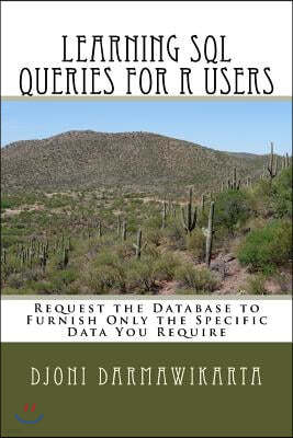 Learning SQL Queries for R Users: Request the Database to Furnish Only the Specific Data You Require