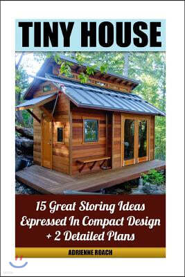 Tiny House 15 Great Storing Ideas Expressed in Compact Design + 2 Detailed Plans: (tiny House Living, Tiny House Plans, Tiny House Designs, Declutter