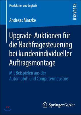 Upgrade-Auktionen Fur Die Nachfragesteuerung Bei Kundenindividueller Auftragsmontage: Mit Beispielen Aus Der Automobil- Und Computerindustrie