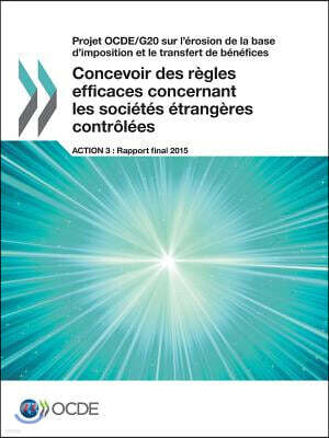 Projet Ocde/G20 Sur L'Erosion de La Base D'Imposition Et Le Transfert de Benefices Concevoir Des Regles Efficaces Concernant Les Societes Etrangeres C