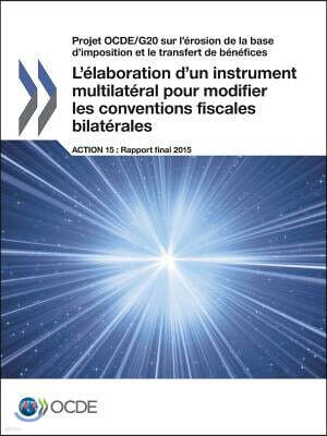 Projet Ocde/G20 Sur L'Erosion de La Base D'Imposition Et Le Transfert de Benefices L'Elaboration D'Un Instrument Multilateral Pour Modifier Les Conven