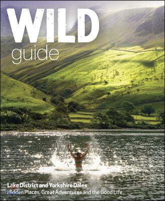 Wild Guide Lake District and Yorkshire Dales: Hidden Places and Great Adventures - Including Bowland and South Pennines