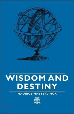 Wisdom and Destiny: With an Essay from Life and Writings of Maurice Maeterlinck By Jethro Bithell