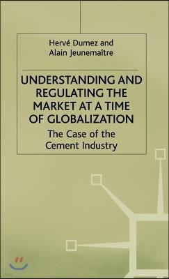 Understanding and Regulating the Market at a Time of Globalization: The Case of the Cement Industry