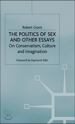 The Politics of Sex and Other Essays: On Conservatism, Culture and Imagination