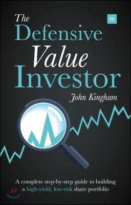 Defensive Value Investor: A Complete Step-By-Step Guide to Building a High-Yield, Low-Risk Share Portfolio