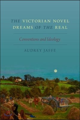 Victorian Novel Dreams of the Real: Conventions and Ideology