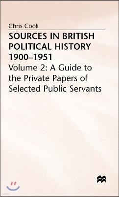 Sources in British Political History, 1900-1951: Volume 2: A Guide to the Private Papers of Selected Public Services