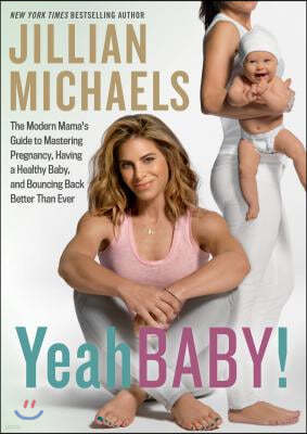 Yeah Baby!: The Modern Mama's Guide to Mastering Pregnancy, Having a Healthy Baby, and Bouncing Back Better Than Ever