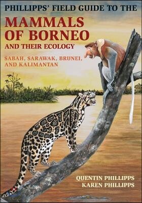 Princeton Univ Pr Phillipps' Field Guide to the Mammals of Borneo and Their Ecology: Sabah, Sarawak, Brunei, and Kalimantan