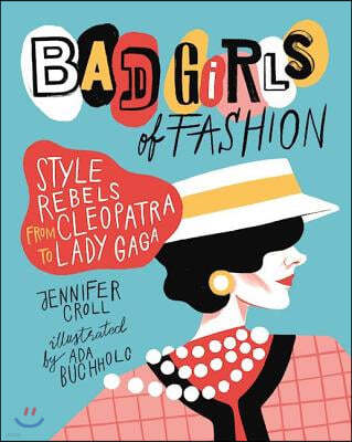 Bad Girls of Fashion: Style Rebels from Cleopatra to Lady Gaga