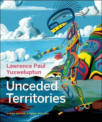 Lawrence Paul Yuxweluptun: Unceded Territories