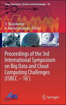 Proceedings of the 3rd International Symposium on Big Data and Cloud Computing Challenges (Isbcc - 16')