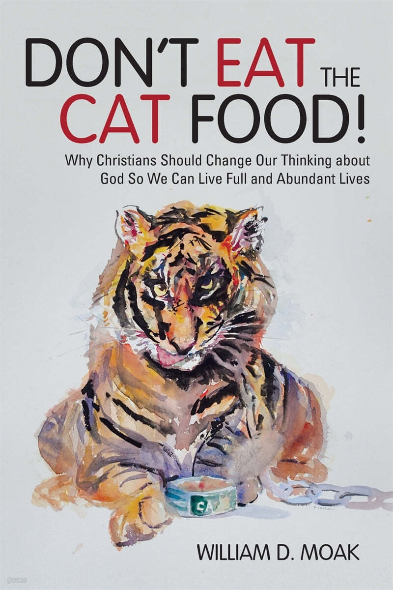 Don&#39;t Eat the Cat Food!: Why Christians Should Change Our Thinking about God So We Can Live Full and Abundant Lives