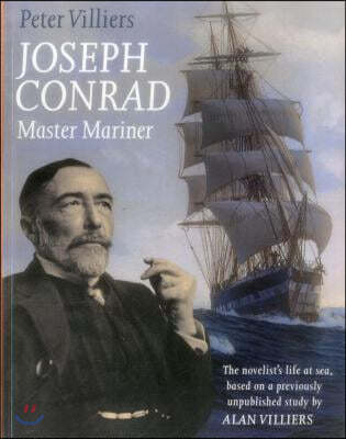 Joseph Conrad: Master Mariner: The Novelist's Life At Sea, Based on a Previously Unpublished Study by Alan Villiers