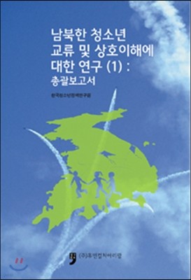 남북한 청소년 교류 및 상호이해에 대한 연구 1 : 총괄보고서 