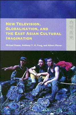 New Television, Globalisation, and the East Asian Cultural Imagination