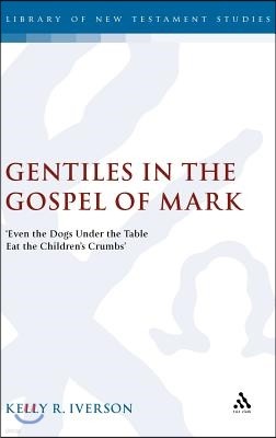 Gentiles in the Gospel of Mark: 'Even the Dogs Under the Table Eat the Children's Crumbs'