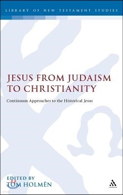 Jesus from Judaism to Christianity: Continuum Approaches to the Historical Jesus