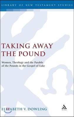 Taking Away the Pound: Women, Theology and the Parable of the Pounds in the Gospel of Luke