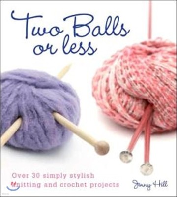 Two Balls or Less: Over 30 Simply Stylish Knitting and Crochet Projects