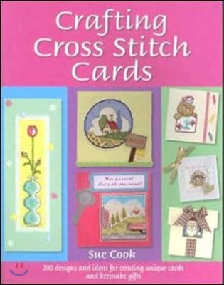 Crafting Cross Stitch Cards: 200 Designs and Ideas for Creating Unique Cards and Keepsake Gifts