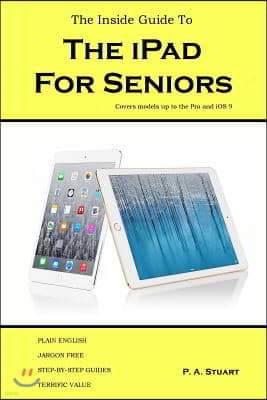 The Inside Guide to the iPad for Seniors: Covers models up to the Pro and iOS 9