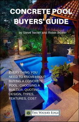 Concrete Pool Buyers' Guide: Everything you need to know about buying a pool: choosing a builder, quoting, design, types, features, cost
