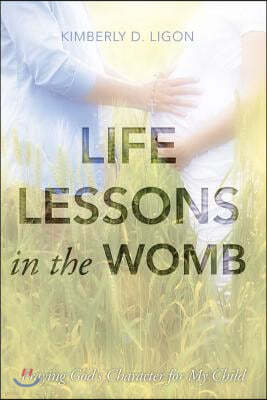 Life Lessons in the Womb: Praying God's Character for My Child