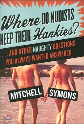 Where Do Nudists Keep Their Hankies?: ... and Other Naughty Questions You Always Wanted Answered