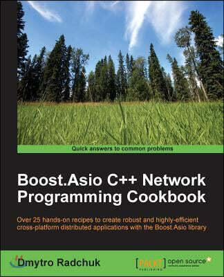 Boost.Asio C++ Network Programming Cookbook: Over 25 hands-on recipes to create robust and highly-efficient cross-platform distributed applications wi