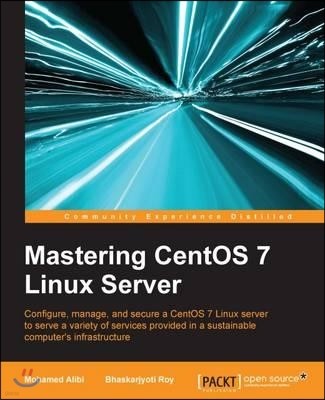 Mastering CentOS 7 Linux Server: Get to grips with configuring, managing, and securing the latest CentOS Linux server