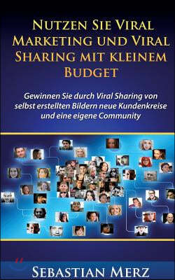 Nutzen Sie Viral Marketing und Viral Sharing mit kleinem Budget: Gewinnen Sie durch Viral Sharing von selbst erstellten Bildern neue Kundenkreise und