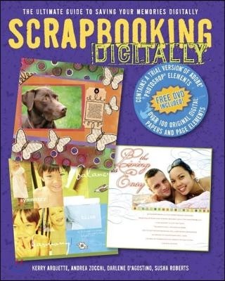 Scrapbooking Digitally: The Ultimate Guide to Saving Your Memories Digitally [With DVD]