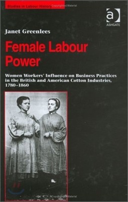 Female Labour Power: Women Workers’ Influence on Business Practices in the British and American Cotton Industries, 1780–1860