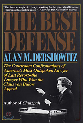 The Best Defense: The Courtroom Confrontations of America's Most Outspoken Lawyer of Last Resort-- the Lawyer Who Won the Claus von Bulo