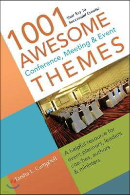 1001 Awesome Conference, Meeting & Event Themes: A Helpful Resource for Event Planners, Leaders, Coaches, Authors & Ministers