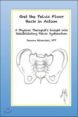 Get the Pelvic Floor Back in Action: A Physical Therapist's Insight into Rehabilitating Pelvic Dysfunction