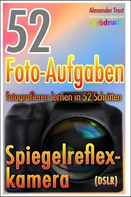 52 Foto-Aufgaben: Fotografieren Lernen in 52 Schritten: Spiegelreflexkamera (Farbdruck)