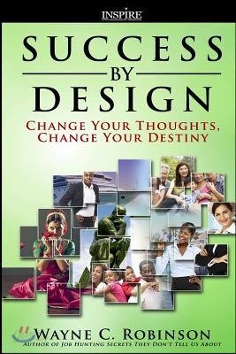 Success by Design: Change Your Thoughts, Change Your Destiny