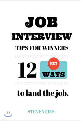 Job Interview Tips for Winners: 12 Key Ways to Land the Job