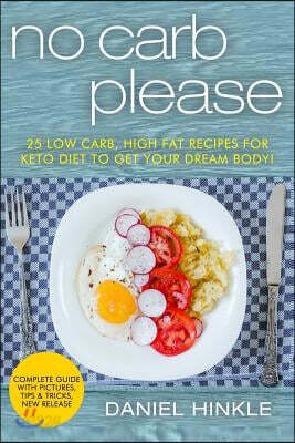 No Carb Please: 25 Low Carb, High Fat Recipes for Keto Diet to Get Your Dream Body!